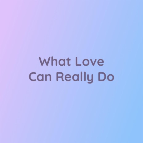 What Love Can Really Do | Boomplay Music