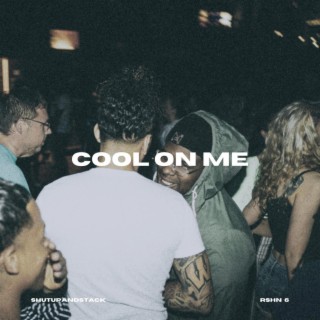 Cool on Me ft. RSHN 6 lyrics | Boomplay Music