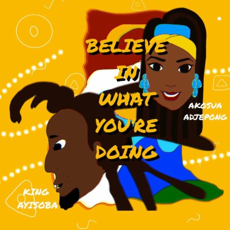Believe In What You're Doing ft. King Ayisoba