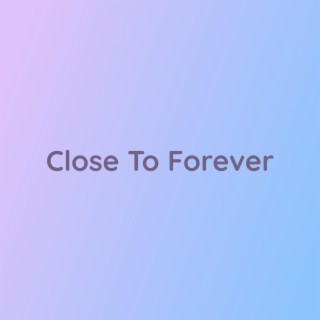 Close To Forever