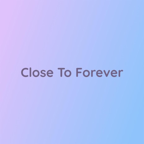 Close To Forever | Boomplay Music