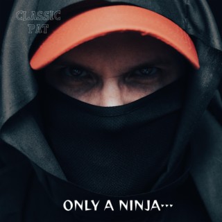 Only A Ninja ...