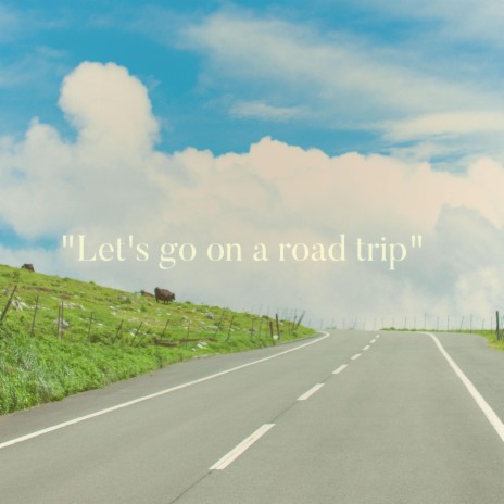 Let's Go On A Road Trip | Boomplay Music