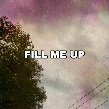 Fill Me Up | Boomplay Music