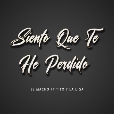 Siento Que Te He Perdido ft. Tito y La Liga | Boomplay Music