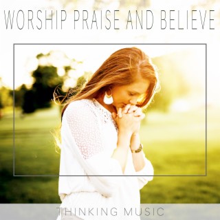 Worship Praise and Believe