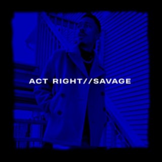 ACT RIGHT//SAVAGE