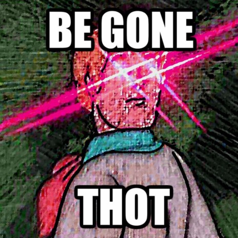 BE GONE THOT