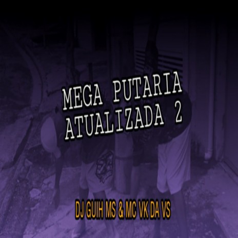 Mega Put4ria Atualizada 2 ft. Mv Vk Da Vs | Boomplay Music