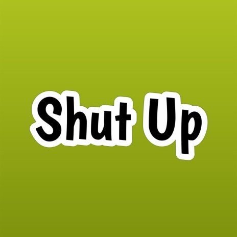 Shut Up | Boomplay Music