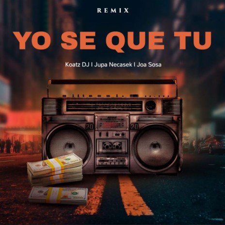 Yo Se Que Tu (Remix) ft. Koatz DJ & Joa Sosa | Boomplay Music