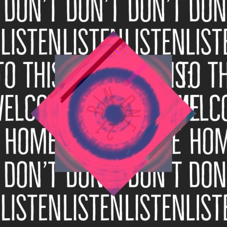 Don't Listen To This: Welcome Home