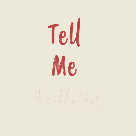 Tell Me Nothing | Boomplay Music