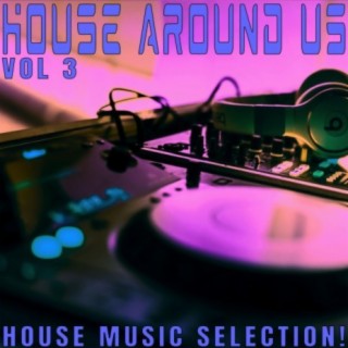 House Around Us: 3 - House Music Selection!
