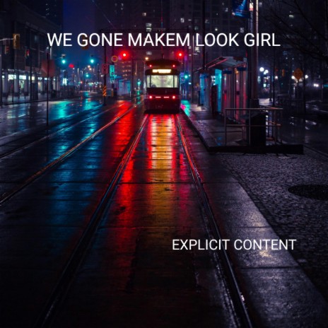 WE GONE MAKEM LOOK GIRL | Boomplay Music