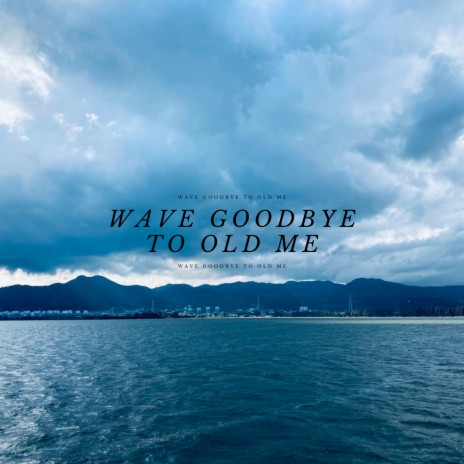 Wave Goodbye to Old Me | Boomplay Music