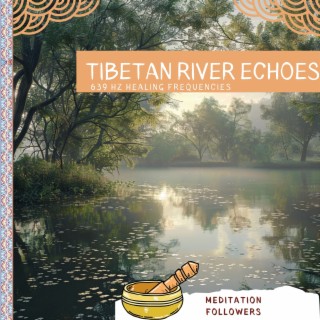 Tibetan River Echoes: 639 Hz Healing Frequencies