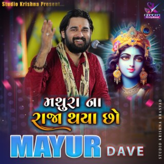 મથુરા ના રાજા થયા છો || MAYUR DAVE || MATHURA NA RAJA THYA CHO