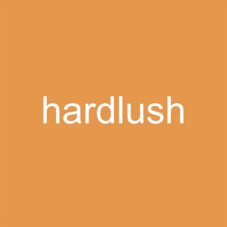 hardlush | Boomplay Music
