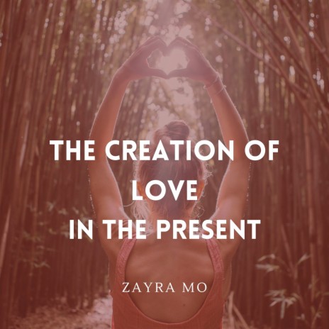 The Creation of Love in the Present