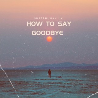 How to say goodbye