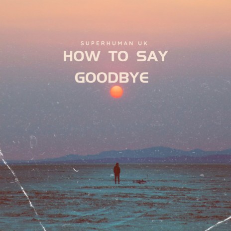 How to say goodbye | Boomplay Music