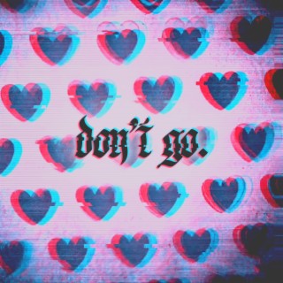 don't go.