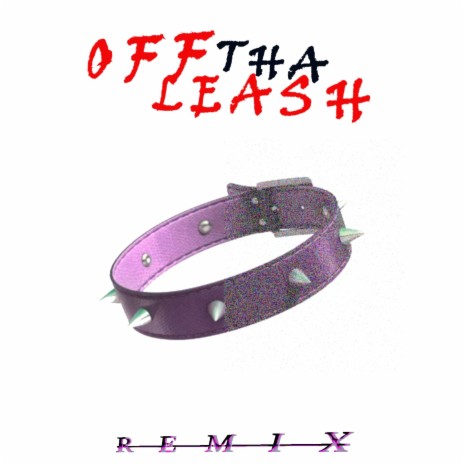 OFF THA LEASH! (REMIX) ft. ThereGoMyBaby & HorribleWilliam | Boomplay Music