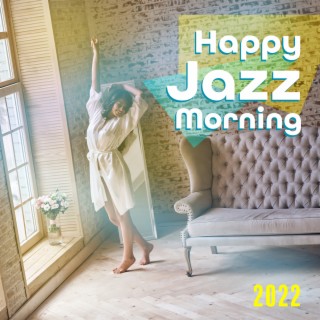 Happy Jazz Morning 2022: Bossa Chill Music, Wake Up Happy, Coffee Break, Total Relax