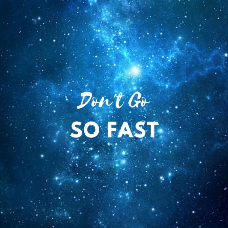 Don't Go So Fast | Boomplay Music