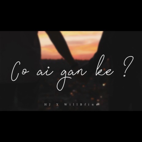 Có ai gần kề ? ft. WillBfine | Boomplay Music