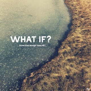 What If? (Something Bigger Than Me)