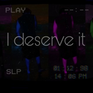 I Deserve It