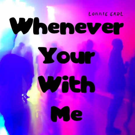 When Ever Your With Me | Boomplay Music