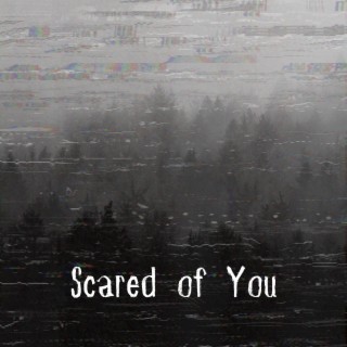 Scared of You