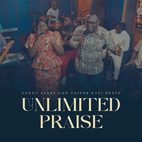 Unlimited Praise ft. Ps Emmanuel Kyei Boate | Boomplay Music