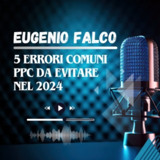 Eugenio Falco - 5 errori comuni PPC da evitare nel 2024