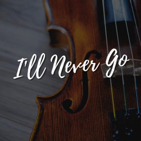 I'll Never Go | Boomplay Music