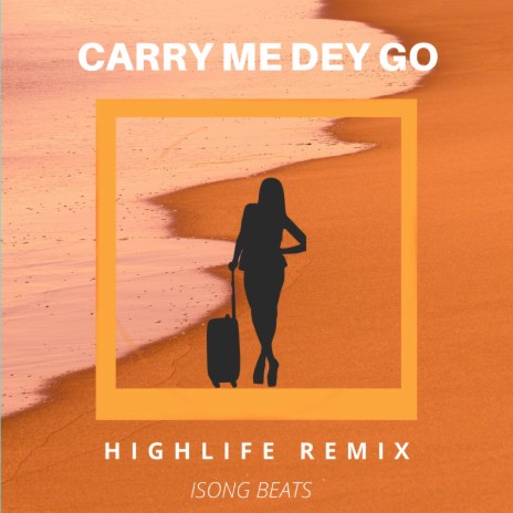 Carry Me Dey Go (Highlife Remix) | Boomplay Music