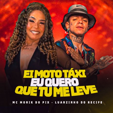 Ei Moto Táxi Eu Quero Que Tu Me Leva ft. Mc Monik do Pix | Boomplay Music