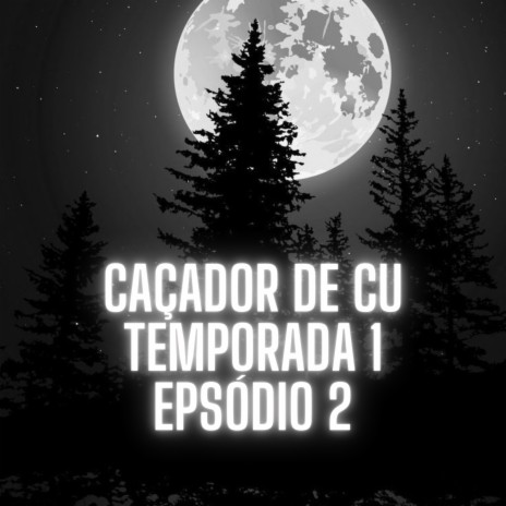 Caçador de Cu Temporada 1 Epsódio 2 ft. MC D12 & 6IX7EVENN | Boomplay Music