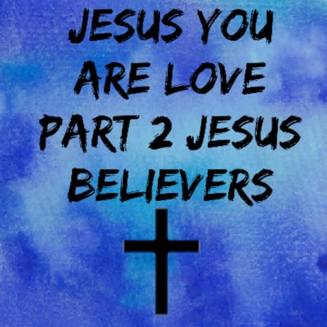 Jesus You Are Love, Pt. 2