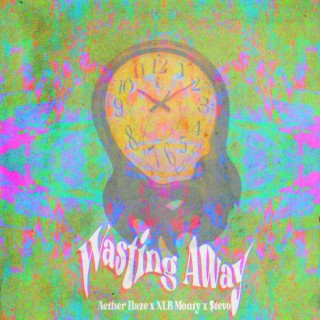 Wasting Away ft. NLB Monty & $tevo lyrics | Boomplay Music