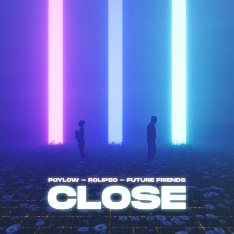 Close ft. Rolipso & Future Friends | Boomplay Music