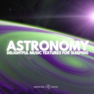 ASTRONOMY (Delightful Music Textures For Sleeping)