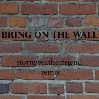 Bring on the Wall (stormweatherfriend Remix)