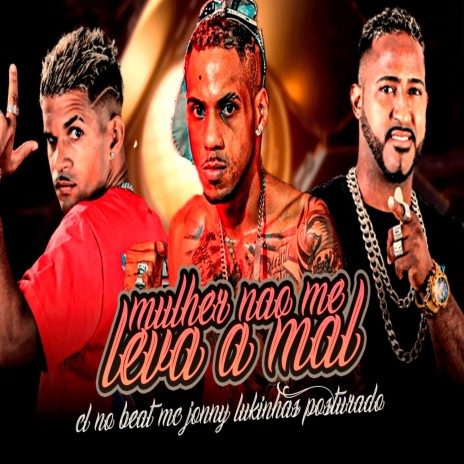 Mulher Não Me Leva a Mal ft. mc jonny & Lukinhas Posturado | Boomplay Music