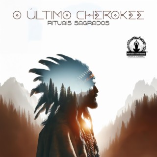 O Último Cherokee: Rituais Sagrados - Sons Nativos Americanos, Jornada Tribal de Espíritos Ancestrais