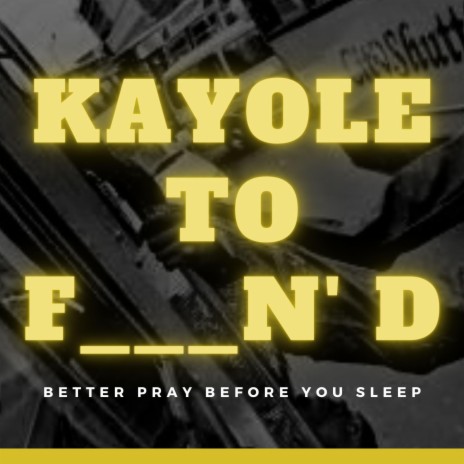 Kayole to F___N' D (Better Pray Before You Sleep) | Boomplay Music
