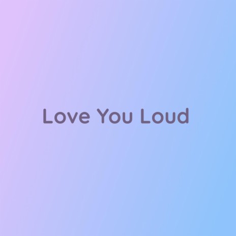 Love You Loud | Boomplay Music